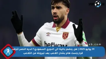 31 يوليو 2025 | هل ينضم باكيتا إلى الدوري السعودي؟ أندية النصر تترقب قرار وست هام بشأن اللاعب بعد تبرئته من التلاعب